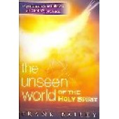 The Unseen World of the Holy Spirit: Experiencing the Fullness of God's Presence by Frank Bailey 